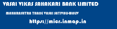 VASAI VIKAS SAHAKARI BANK LIMITED  MAHARASHTRA THANE VASAI SATIVALI-WALIV  micr code